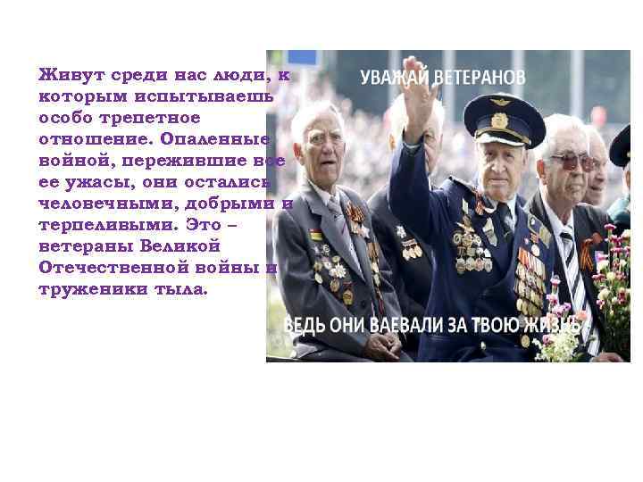 Живут среди нас люди, к которым испытываешь особо трепетное отношение. Опаленные войной, пережившие все
