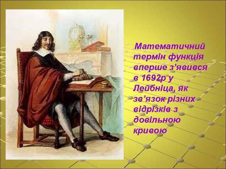 Математичний термін функція вперше з’явився в 1692 р у Лейбніца, як зв’язок різних відрізків