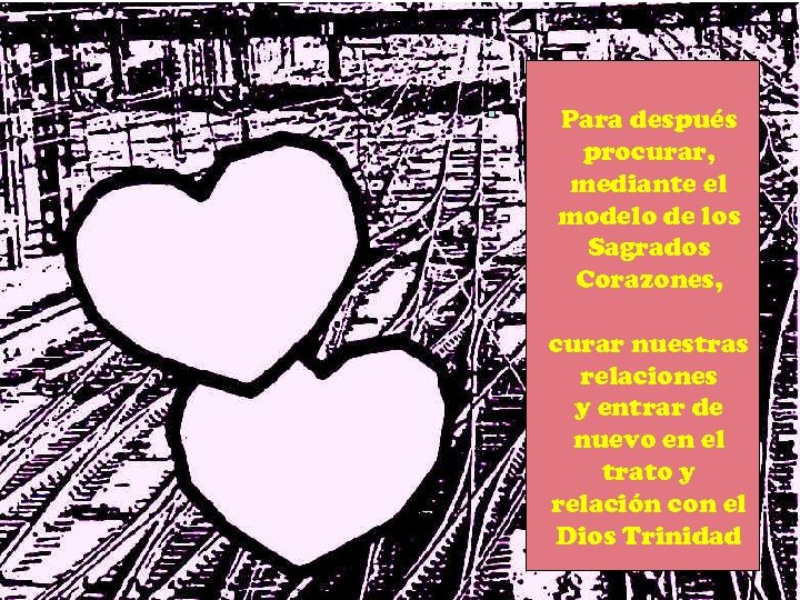 Para después procurar, mediante el modelo de los Sagrados Corazones, curar nuestras relaciones y