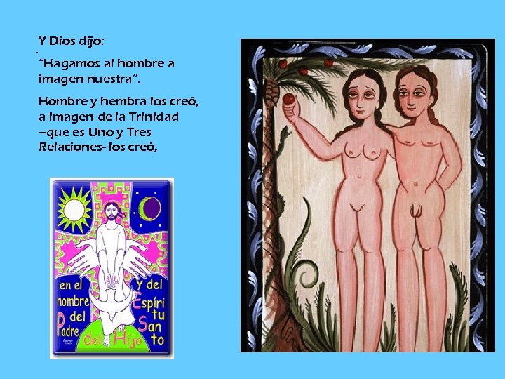 . Y Dios dijo: “Hagamos al hombre a imagen nuestra”. Hombre y hembra los