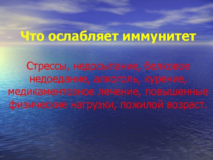 Что ослабляет иммунитет Стрессы, недосыпание, белковое недоедание, алкоголь, курение, медикаментозное лечение, повышенные физические нагрузки,