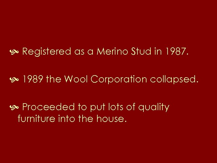  Registered as a Merino Stud in 1987. 1989 the Wool Corporation collapsed. Proceeded