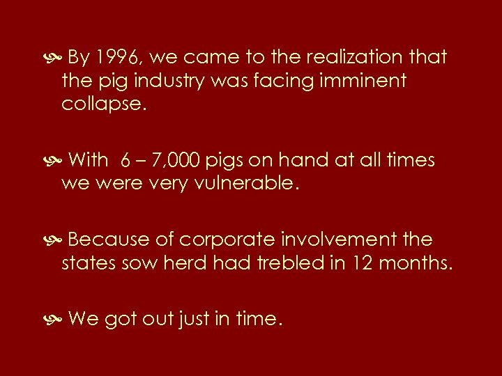  By 1996, we came to the realization that the pig industry was facing