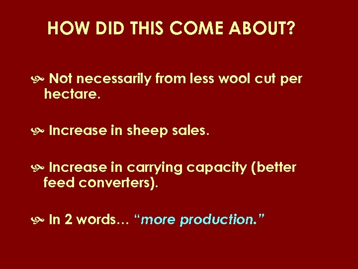 HOW DID THIS COME ABOUT? Not necessarily from less wool cut per hectare. Increase