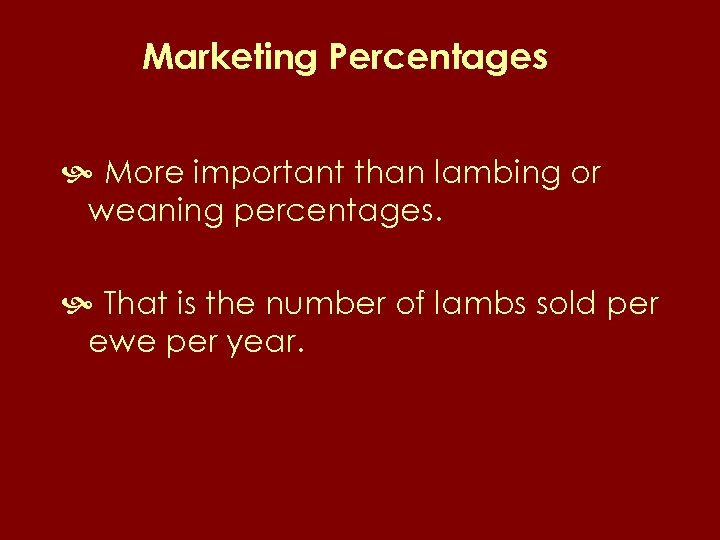 Marketing Percentages More important than lambing or weaning percentages. That is the number of