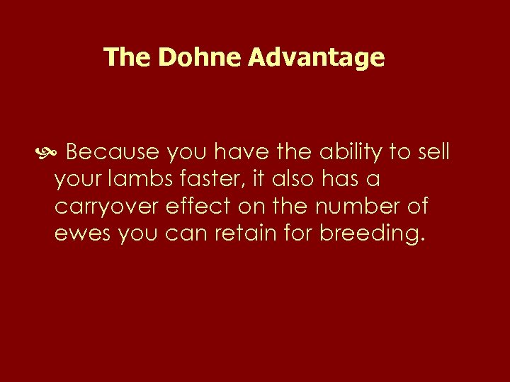 The Dohne Advantage Because you have the ability to sell your lambs faster, it