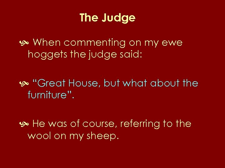 The Judge When commenting on my ewe hoggets the judge said: “Great House, but