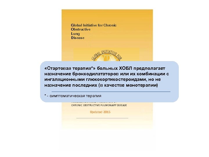 Global Initiative for Chronic Obstructive Lung Disease «Стартовая терапия*» больных ХОБЛ предполагает назначение бронходилататоров