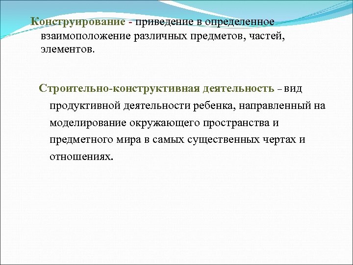 Конструирование - приведение в определенное взаимоположение различных предметов, частей, элементов. Строительно-конструктивная деятельность – вид