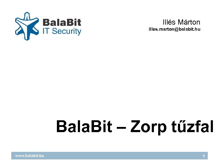 Illés Márton illes. marton@balabit. hu Bala. Bit – Zorp tűzfal www. balabit. hu 1