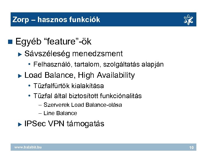 Zorp – hasznos funkciók Egyéb “feature”-ök Sávszéleség menedzsment • Felhasználó, tartalom, szolgáltatás alapján Load