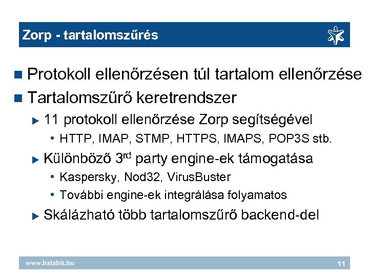 Zorp - tartalomszűrés Protokoll ellenőrzésen túl tartalom ellenőrzése Tartalomszűrő keretrendszer 11 protokoll ellenőrzése Zorp