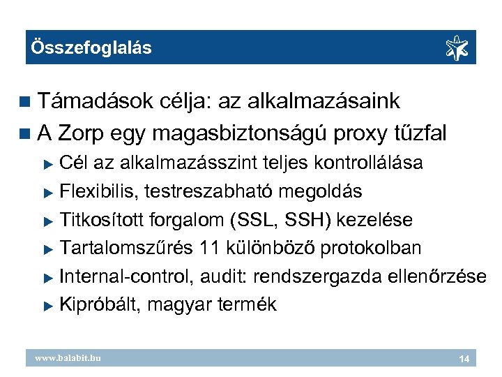 Összefoglalás Támadások célja: az alkalmazásaink A Zorp egy magasbiztonságú proxy tűzfal Cél az alkalmazásszint