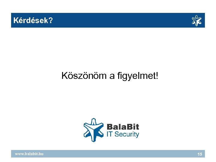 Kérdések? Köszönöm a figyelmet! www. balabit. hu 15 