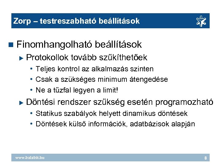 Zorp – testreszabható beállítások Finomhangolható beállítások Protokollok tovább szűkíthetőek • Teljes kontrol az alkalmazás
