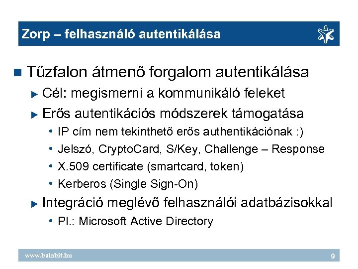 Zorp – felhasználó autentikálása Tűzfalon átmenő forgalom autentikálása Cél: megismerni a kommunikáló feleket Erős