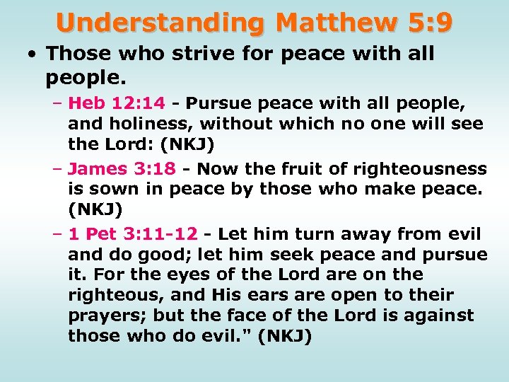 Understanding Matthew 5: 9 • Those who strive for peace with all people. –