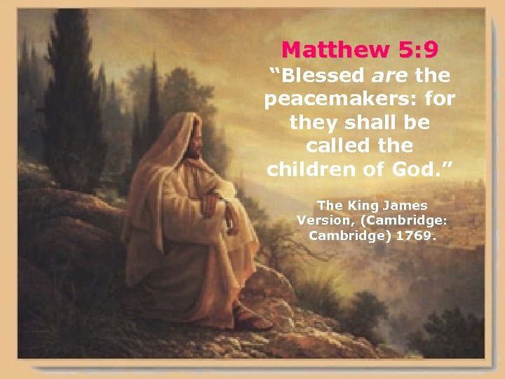 Matthew 5: 9 “Blessed are the peacemakers: for they shall be called the children