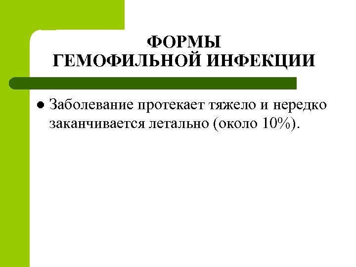 ФОРМЫ ГЕМОФИЛЬНОЙ ИНФЕКЦИИ l Заболевание протекает тяжело и нередко заканчивается летально (около 10%). 