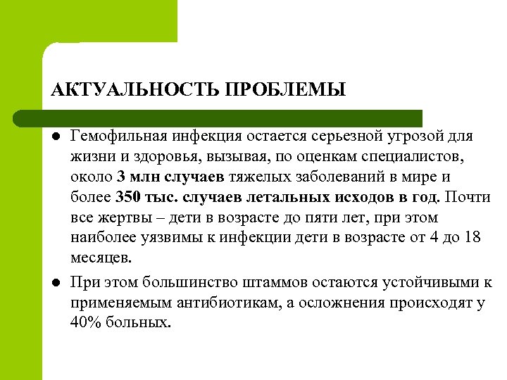 АКТУАЛЬНОСТЬ ПРОБЛЕМЫ l l Гемофильная инфекция остается серьезной угрозой для жизни и здоровья, вызывая,