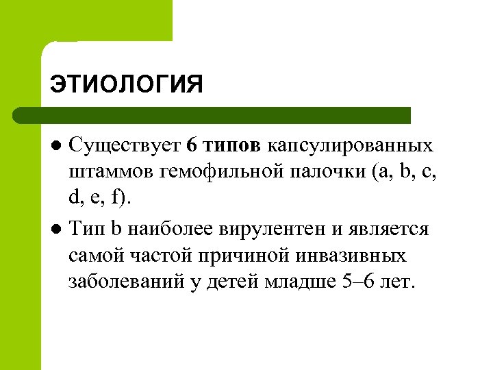 ЭТИОЛОГИЯ Существует 6 типов капсулированных штаммов гемофильной палочки (а, b, с, d, е, f).