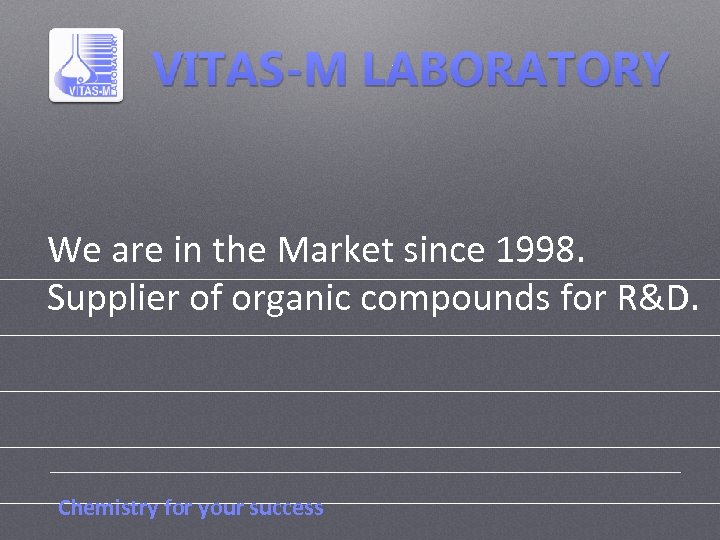 We are in the Market since 1998. Supplier of organic compounds for R&D. Chemistry