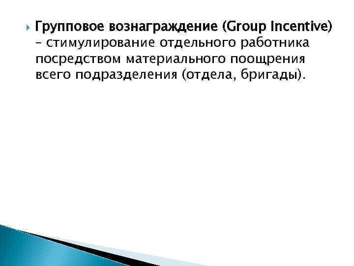  Групповое вознаграждение (Group Incentive) – стимулирование отдельного работника посредством материального поощрения всего подразделения