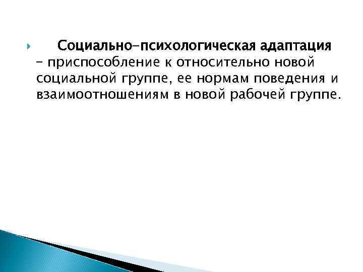  Социально-психологическая адаптация – приспособление к относительно новой социальной группе, ее нормам поведения и