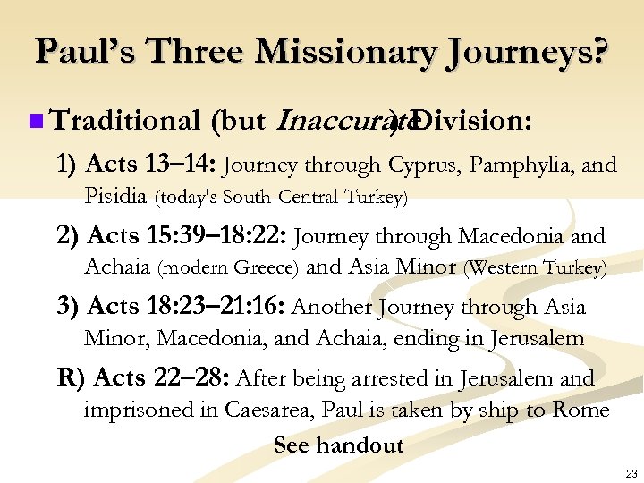 Paul’s Three Missionary Journeys? n Traditional (but Inaccurate ) Division: 1) Acts 13– 14: