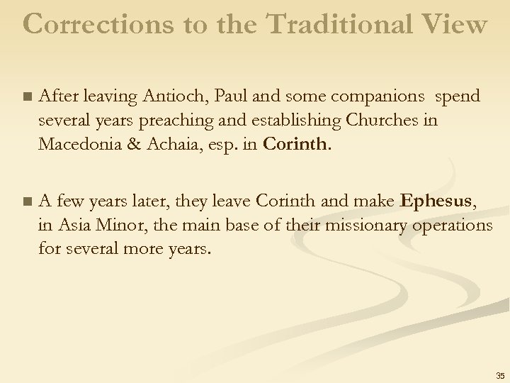 Corrections to the Traditional View n After leaving Antioch, Paul and some companions spend