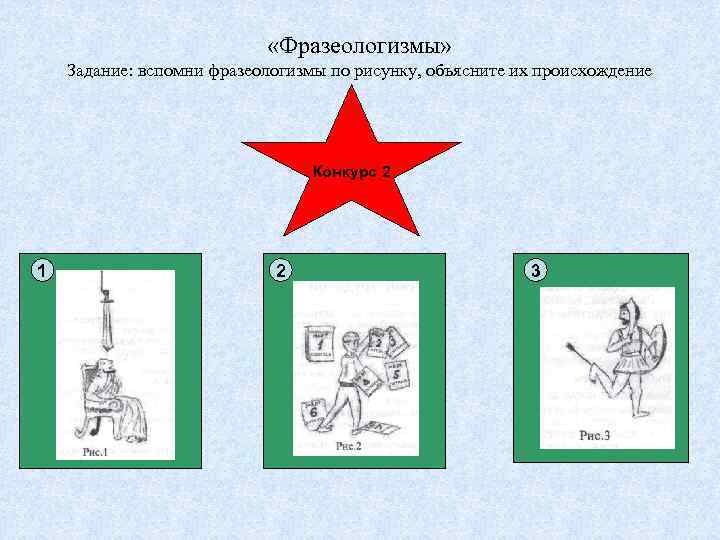  «Фразеологизмы» Задание: вспомни фразеологизмы по рисунку, объясните их происхождение Конкурс 2 1 2