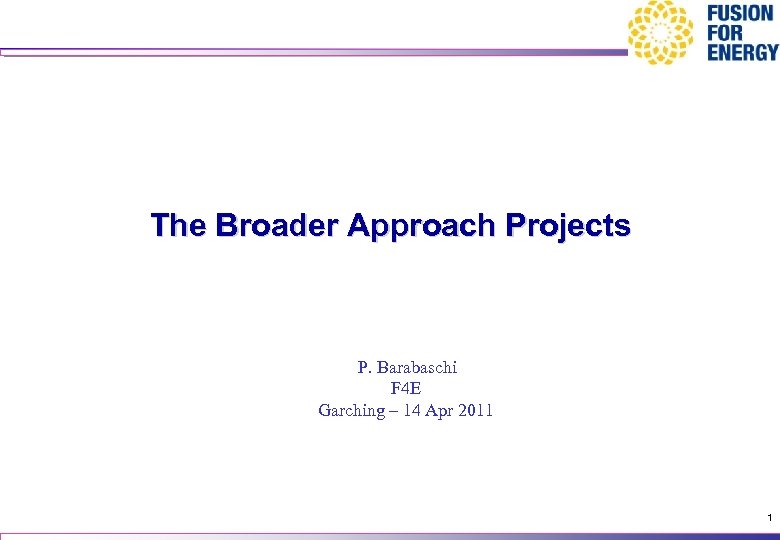 The Broader Approach Projects P. Barabaschi F 4 E Garching – 14 Apr 2011