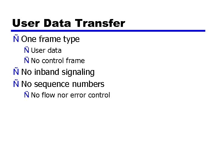 User Data Transfer Ñ One frame type Ñ User data Ñ No control frame