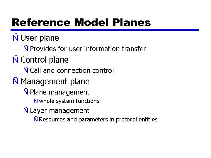Reference Model Planes Ñ User plane Ñ Provides for user information transfer Ñ Control