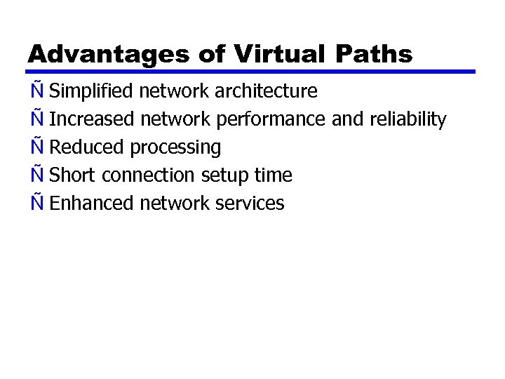 Advantages of Virtual Paths Ñ Simplified network architecture Ñ Increased network performance and reliability
