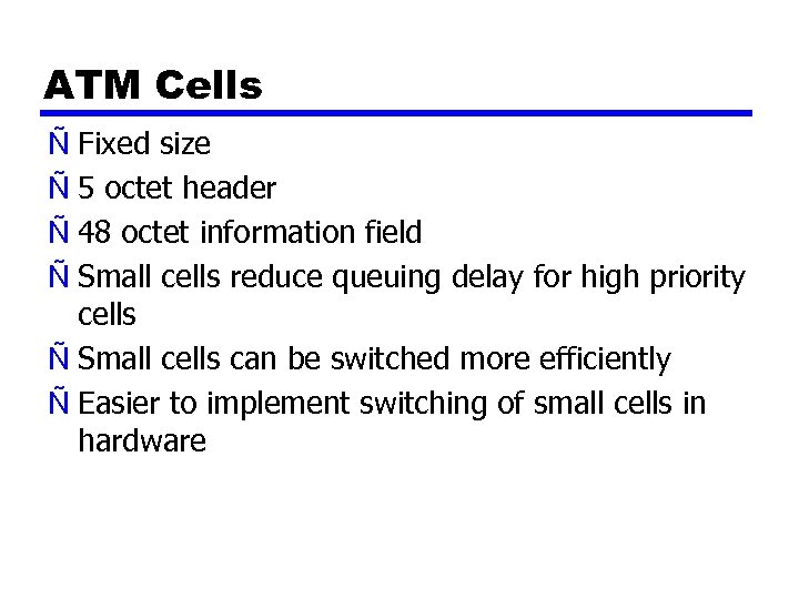 ATM Cells Ñ Fixed size Ñ 5 octet header Ñ 48 octet information field