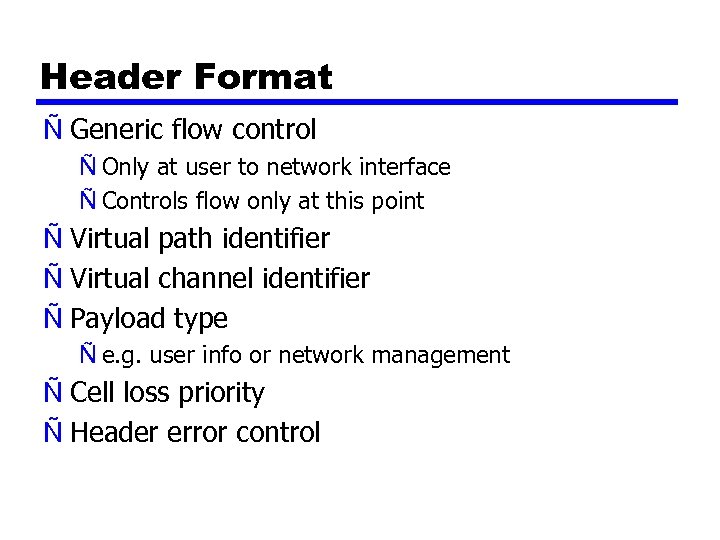 Header Format Ñ Generic flow control Ñ Only at user to network interface Ñ
