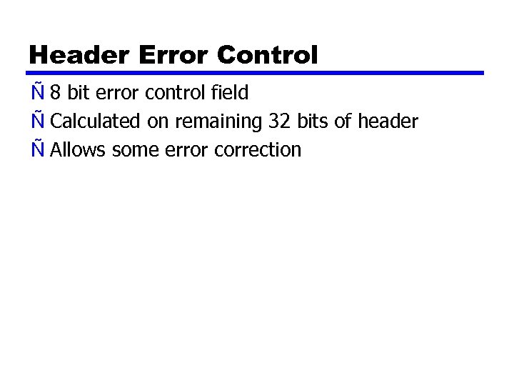 Header Error Control Ñ 8 bit error control field Ñ Calculated on remaining 32