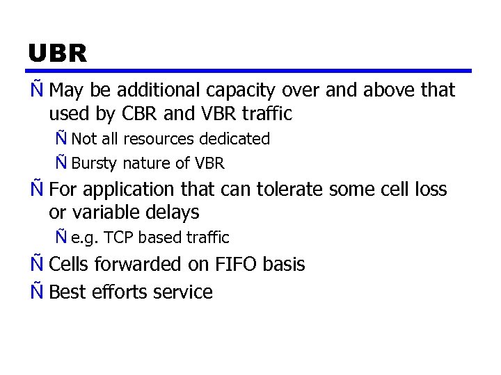 UBR Ñ May be additional capacity over and above that used by CBR and
