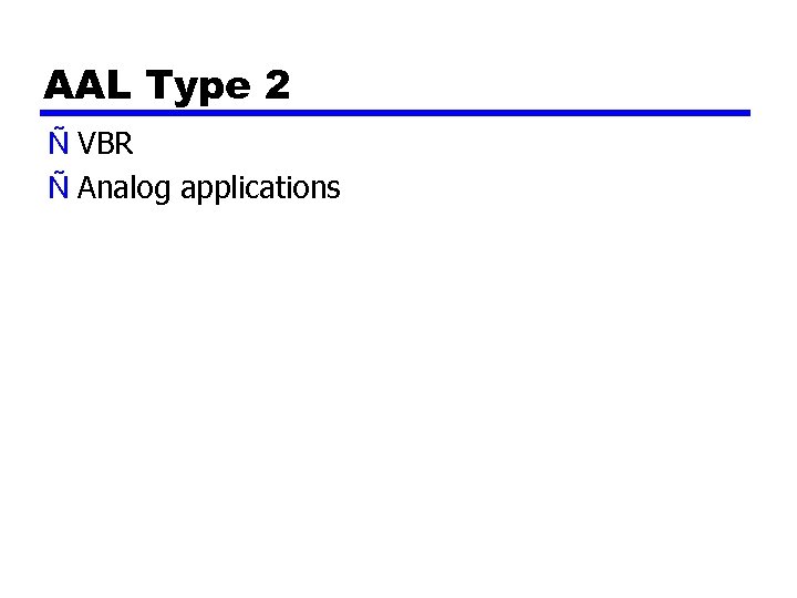 AAL Type 2 Ñ VBR Ñ Analog applications 