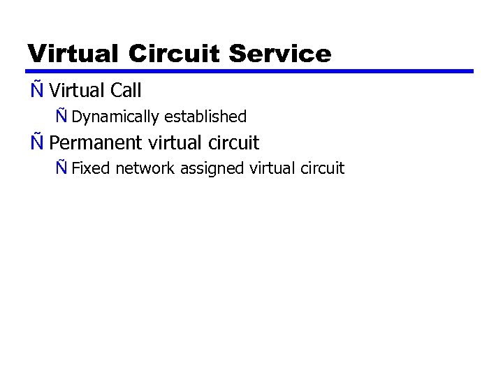 Virtual Circuit Service Ñ Virtual Call Ñ Dynamically established Ñ Permanent virtual circuit Ñ