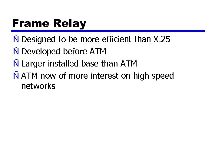 Frame Relay Ñ Designed to be more efficient than X. 25 Ñ Developed before