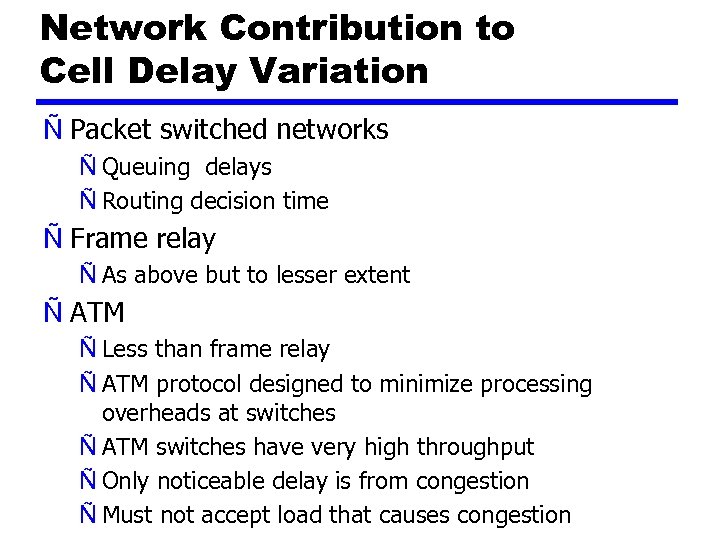 Network Contribution to Cell Delay Variation Ñ Packet switched networks Ñ Queuing delays Ñ