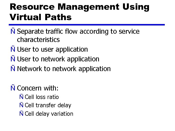 Resource Management Using Virtual Paths Ñ Separate traffic flow according to service characteristics Ñ