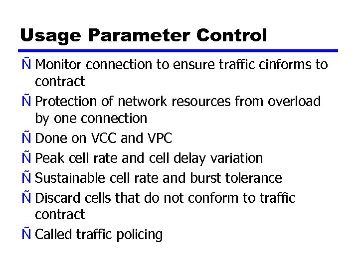 Usage Parameter Control Ñ Monitor connection to ensure traffic cinforms to contract Ñ Protection