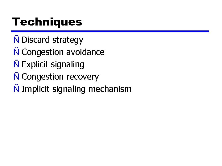 Techniques Ñ Discard strategy Ñ Congestion avoidance Ñ Explicit signaling Ñ Congestion recovery Ñ