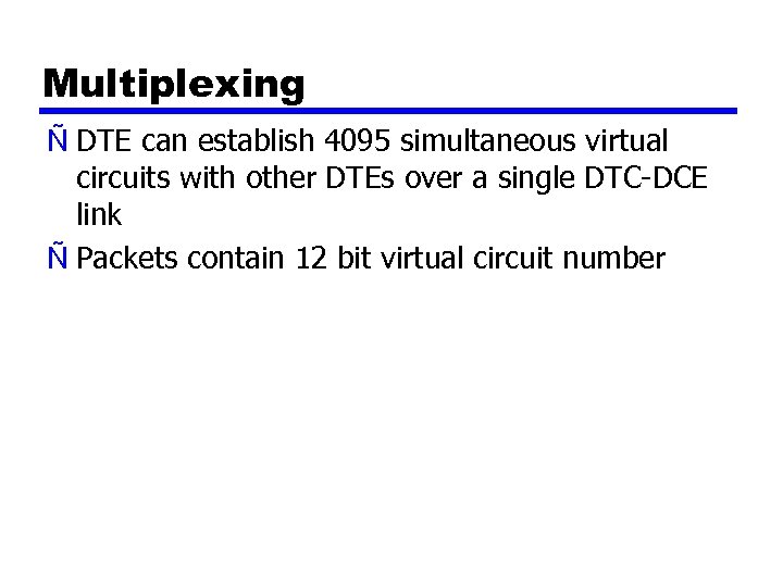 Multiplexing Ñ DTE can establish 4095 simultaneous virtual circuits with other DTEs over a