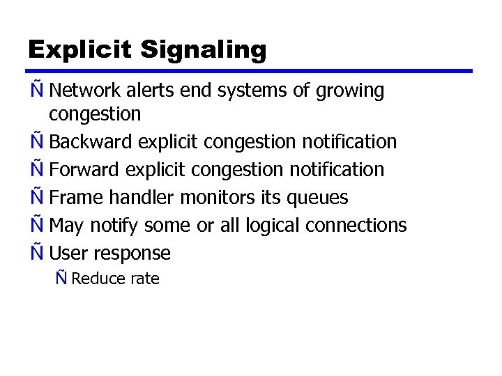 Explicit Signaling Ñ Network alerts end systems of growing congestion Ñ Backward explicit congestion