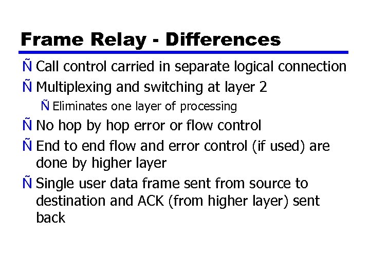 Frame Relay - Differences Ñ Call control carried in separate logical connection Ñ Multiplexing