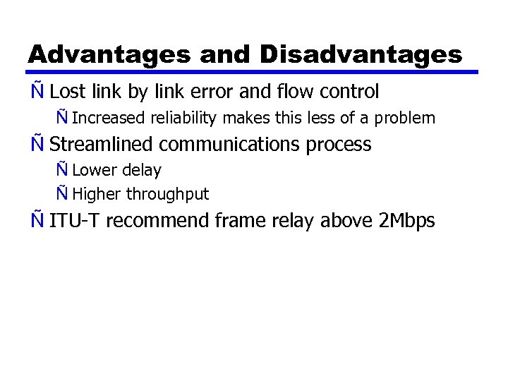 Advantages and Disadvantages Ñ Lost link by link error and flow control Ñ Increased